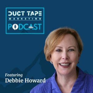 Debby Howard, a guest on the Duct Tape Marketing Podcast