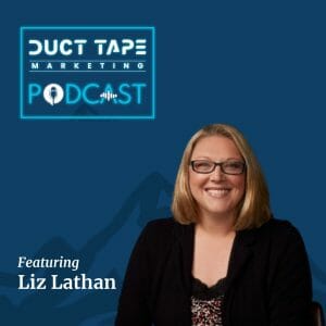 Liz Lathan, a guest on the Duct Tape Marketing podcast