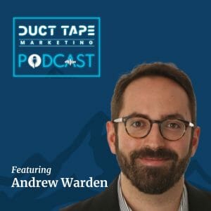 Andrew Warden, a guest on the Duct Tape Marketing podcast