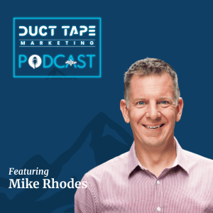 Mike Rhodes, a guest on the Duct Tape Marketing Podcast