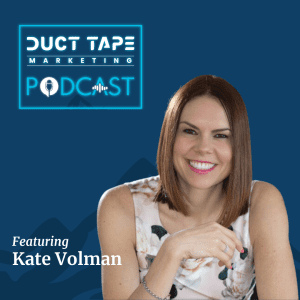 Kate Volman, a guest on the Duct Tape Marketing Podcast