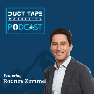 Rodney Zemmel, a guest on the Duct Tape Marketing Podcast