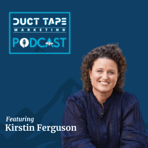 Kirstin Ferguson, a guest on the Duct Tape Marketing Podcast